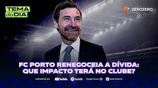 FC Porto renegoceia a dívida que impacto terá no clube  TEMA DO DIA [upl. by Attwood]