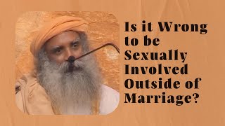 Is it Wrong to be Sexually Involved Outside of Marriage  Sadhguru [upl. by Eden]