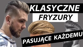 KLASYCZNE FRYZURY MĘSKIE KTÓRE ZAWSZE BĘDĄ MODNE I PASUJĄ KAŻDEMU [upl. by Feilak]