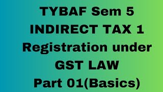 Registration under GST law  Part 01  TYBAF SEM 5  TYBCOM SEM 6 University of Mumbai [upl. by Cecilla152]