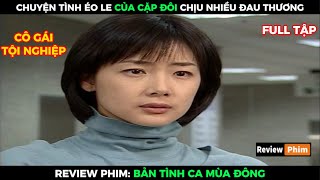 Chuyện tình éo le của cặp đôi chịu nhiều đau thương  Review phim Bản tình ca mùa đông [upl. by Accissej]