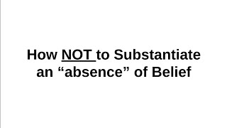 How NOT to Substantiate an quotAbsencequot of Belief [upl. by Telocin]