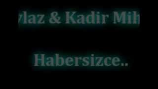 Kadir Mihran Ft Haylaz Habersizce Yeni 2013 [upl. by Randi225]