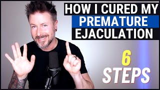 How I Cured My Premature Ejaculation  6 Steps [upl. by Leizahaj192]