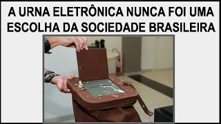 A URNA ELETRÃ”NICA NUNCA FOI UMA ESCOLHA DA SOCIEDADE BRASILEIRA [upl. by Honora]