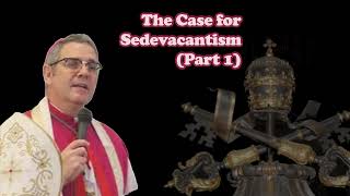 The Case for Sedevacantism Part 1 [upl. by Stulin135]