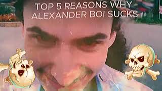 TOP 5 REASONS ALEXANDER BOI SUCKS [upl. by Anrat]