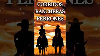 Corridos Rancheras Perrones  Puros Corridos Viejitos Mix [upl. by Muscolo]