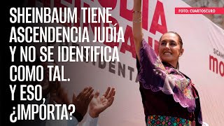 Sheinbaum tiene ascendencia judía y no se identifica como tal Y eso ¿importa [upl. by Merralee733]