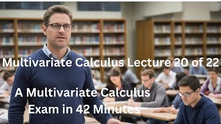 Multivariate Calculus Lecture 20 of 22  A Multivariate Calculus Exam in 42 Minutes [upl. by Johannah]