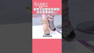 藍教主超難穿高跟鞋穿這雙要練核心女人我最大 20241001 [upl. by Hett]