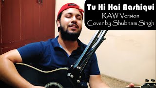 Tu Hi Hai Aashiqui  RAW Version  Arijit Singh Cover by Shubham Singh [upl. by Perrine502]