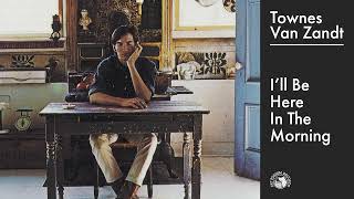 Townes Van Zandt  Ill Be Here In The Morning Official Audio [upl. by Mackoff]