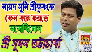 নারদ মুনি শ্রীকৃষ্ণকে কেন যজ্ঞ করতে বলেছিলেন  শ্রী সুমন ভট্টাচার্য্য  Kirtan  Suman Bhattacharya [upl. by Emmeram946]