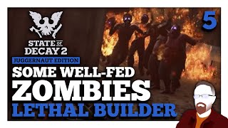 Some WELLFED Zombies — Lethal Builder — State of Decay 2 — Part 5 [upl. by Ramo148]