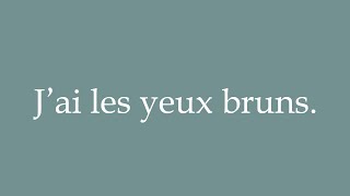 How to Pronounce Jai les yeux bruns I have brown eyes Correctly in French [upl. by Abebi]