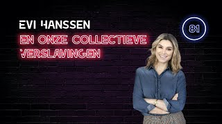 81 Evi Hanssen amp Onze Collectieve Verslavingen [upl. by Elle601]