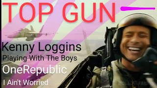 Kenny Loggins  Playing With The Boys TOP GUN MAVERICK OneRepublic  I Aint Worried  Mixed [upl. by Nilrev]