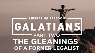 The Gleanings of a Former Legalist  Part Two Liberating Freedom Sermons Series [upl. by Ten]