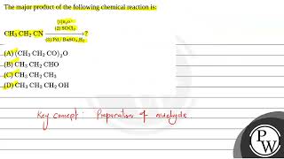 The major product of the following chemical reaction is CH3CH2CN 3PdBaSO4H22SOCl21 [upl. by Araldo]