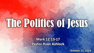 10 12 2024 The Politics of Jesus Pastor Ryan Ashlock [upl. by Ennairam]