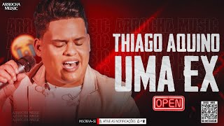 THIAGO AQUINO  UMA EX  AGOSTO 2021  ATUALIZADO  MÚSICAS INÉDITAS  ARROCHA MUSIC [upl. by Kast]