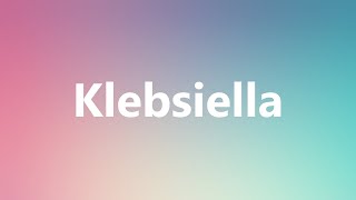 Klebsiella  Medical Definition and Pronunciation [upl. by Kellene]