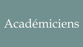 How to Pronounce Académiciens Academicians Correctly in French [upl. by Sidnarb446]