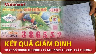 Bất ngờ kết quả giám định vụ trúng số 2 tỷ không được trả thưởng Tờ vé số là thật  Vietnam Plus [upl. by Fusco]