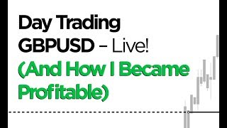 Day Trading GBPUSD – Live And How I Became Profitable [upl. by Heywood]