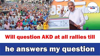 Will question AKD at all rallies till he answers my question Ranil [upl. by Ayojal]