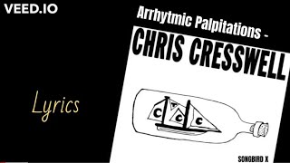 Chris Cresswell  Arrhythmic Palpitations Lyrics [upl. by Mackoff]