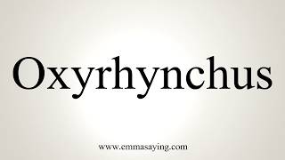 How To Pronounce Oxyrhynchus [upl. by Enigroeg]