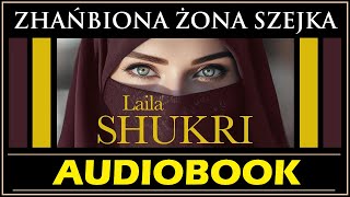 ZHAŃBIONA ŻONA SZEJKA Audiobook MP3  Laila Shukri posłuchaj i pobierz całość 🎧 [upl. by Nnaylloh]