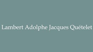 How to Pronounce Lambert Adolphe Jacques Quételet Correctly in French [upl. by Nidak]