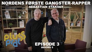 Nordens første gangsterrapper  Sebastian Stakset quotSebbe Staxxquot  Plussprat Episode 3 Sesong 5 [upl. by Hardigg]