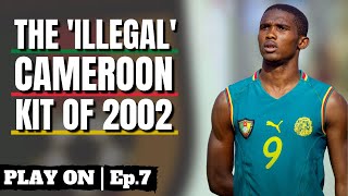 The Illegal Cameroon Kit of 2002  Play On Ep 7 [upl. by Calmas]