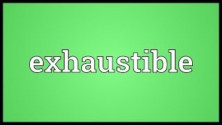 Exhaustible Meaning [upl. by Corkhill]