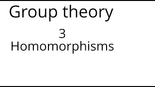 Group theory 3 Homomorphisms [upl. by Kristin404]