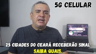 25 CIDADES do CEARÁ RECEBERÃO SINAL 5G DE CELULAR SAIBA QUAIS [upl. by Ahseuqram432]