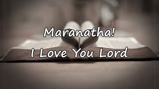 Maranatha  I Love You Lord with lyrics [upl. by Harp]