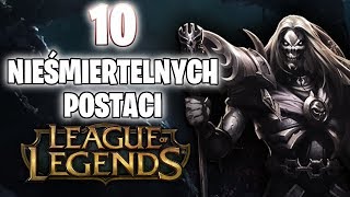 10 NIEŚMIERTELNYCH POSTACI W LEAGUE OF LEGENDS [upl. by Graaf906]