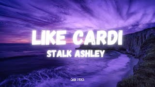 Stalk Ashley  LIKE CARDI Lyrics [upl. by Oibaf]