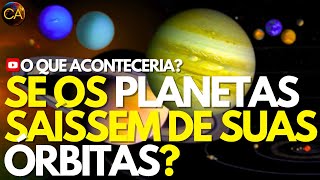 O QUE ACONTECERIA SE OS PLANETAS SAÃSSEM DE SUAS Ã“RBITAS [upl. by Enar]