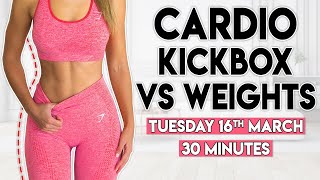 CARDIO KICKBOX vs WEIGHTS sweaty burn  30 minute Home Workout [upl. by Refeinnej541]