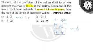 The ratio of the coefficient of thermal conductivity of two different materials is \ 5 3 \ I [upl. by Naiditch]