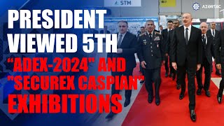 President Ilham Aliyev viewed “ADEX2024quot and quotSecurex Caspianquot exhibitions [upl. by Aneba]