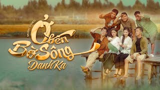 DANHKA  Ở BÊN BỜ SÔNG  OFFICIAL MUSIC VIDEO  HỌC VIỆN CẢI LƯƠNG  LẤY CHIẾC THUYỀN NAN [upl. by Sihtnyc]