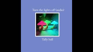 Turn The Lights Off  Tally Hall Audio [upl. by Aicenav144]