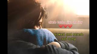 akele tanha jiya na jay tere bin slowed and reverb sad song [upl. by Iniffit]